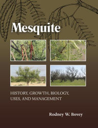 Title: Mesquite: History, Growth, Biology, Uses, and Management, Author: Rodney W. Bovey
