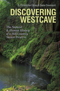 Title: Discovering Westcave: The Natural and Human History of a Hill Country Nature Preserve, Author: S. Christopher Caran