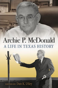 Title: Archie P. McDonald: A Life in Texas History, Author: Archie P. McDonald