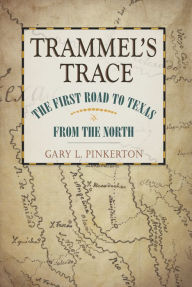Title: Trammel's Trace: The First Road to Texas from the North, Author: Gary L. Pinkerton