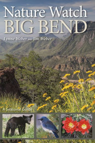 Title: Nature Watch Big Bend: A Seasonal Guide, Author: Lynne M. Weber