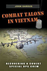 Title: Combat Talons in Vietnam: Recovering a Covert Special Ops Crew, Author: John Gargus