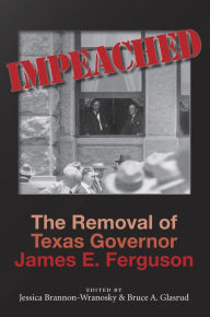 Title: Impeached: The Removal of Texas Governor James E. Ferguson, Author: Jessica Brannon-Wranosky