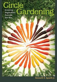 Title: Circle Gardening: Growing Vegetables outside the Box, Author: Kenneth E Spaeth