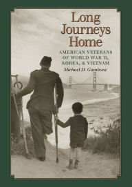 Title: Long Journeys Home: American Veterans of World War II, Korea, and Vietnam, Author: Michael D. Gambone