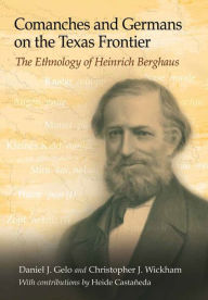 Title: Comanches and Germans on the Texas Frontier: The Ethnology of Heinrich Berghaus, Author: Daniel J. Gelo