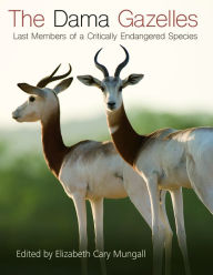 Title: The Dama Gazelles: Last Members of a Critically Endangered Species, Author: Elizabeth Cary Mungall