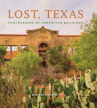 Title: Lost, Texas: Photographs of Forgotten Buildings, Author: Bronson Dorsey