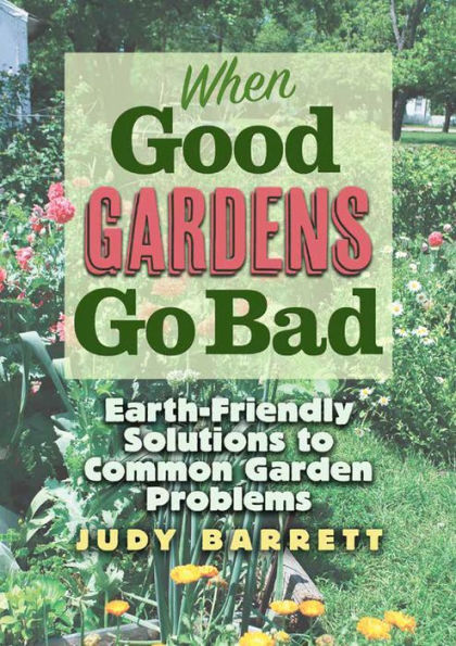 When Good Gardens Go Bad: Earth-Friendly Solutions to Common Garden Problems