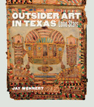 Title: Outsider Art in Texas: Lone Stars, Author: Jay Wehnert