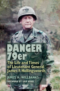 Title: Danger 79er: The Life and Times of Lieutenant General James F. Hollingsworth, Author: James H. Willbanks