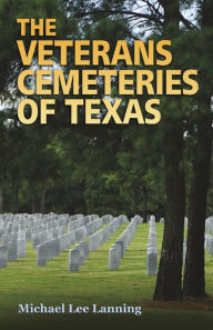 Title: The Veterans Cemeteries of Texas, Author: Michael Lee Lanning