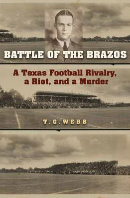 Battle of the Brazos: a Texas Football Rivalry, Riot, and Murder