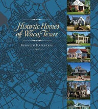 Title: Historic Homes of Waco, Texas, Author: Kenneth Hafertepe