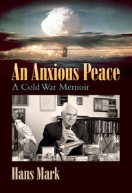 Title: An Anxious Peace: A Cold War Memoir, Author: Hans Mark