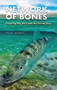 Title: Network of Bones: Conjuring Key West and the Florida Keys, Author: Sean Morey