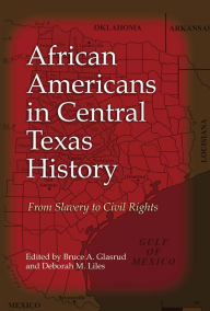 Title: African Americans in Central Texas History: From Slavery to Civil Rights, Author: Bruce A. Glasrud