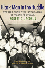 Title: Black Man in the Huddle: Stories from the Integration of Texas Football, Author: Robert D. Jacobus