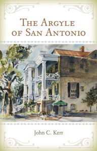 Title: The Argyle of San Antonio, Author: John C. Kerr