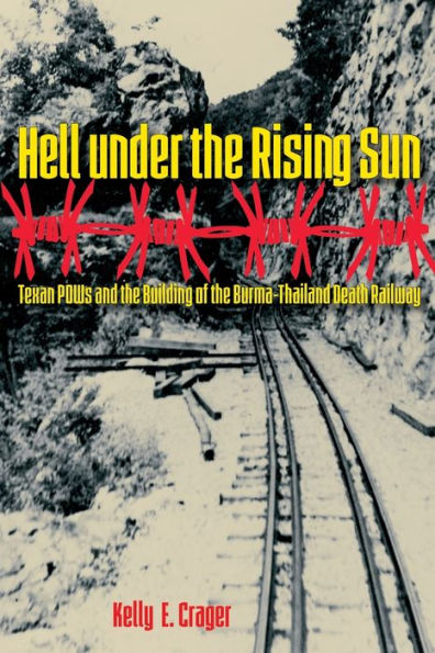 Hell under the Rising Sun: Texan POWs and the Building of the Burma-Thailand Death Railway
