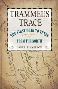 Title: Trammel's Trace: The First Road to Texas from the North, Author: Gary L. Pinkerton