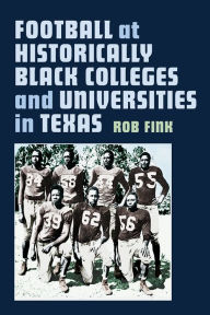 Title: Football at Historically Black Colleges and Universities in Texas, Author: Robert C. Fink