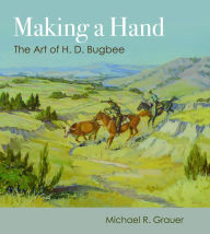 Title: Making a Hand: The Art of H. D. Bugbee, Author: Michael R. Grauer