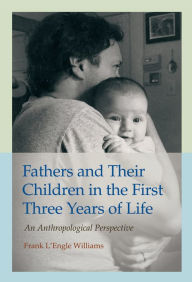 Title: Fathers and Their Children in the First Three Years of Life: An Anthropological Perspective, Author: Frank L'Engle Williams