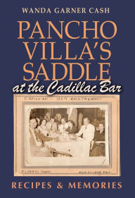 Download books audio free Pancho Villa's Saddle at the Cadillac Bar: Recipes and Memories by Wanda Garner Cash 9781623498986 English version