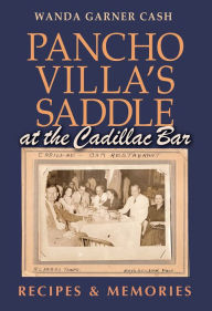 Download ebooks free text format Pancho Villa's Saddle at the Cadillac Bar: Recipes and Memories CHM by Wanda Garner Cash (English Edition)