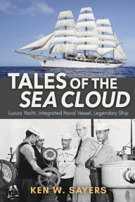 Title: Tales of the Sea Cloud: Luxury Yacht, Integrated Naval Vessel, Legendary Ship, Author: Ken W. Sayers