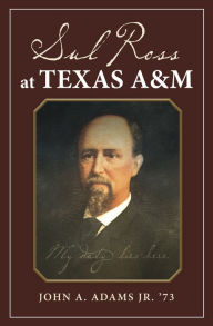 Title: Sul Ross at Texas A&M, Author: John A. Adams