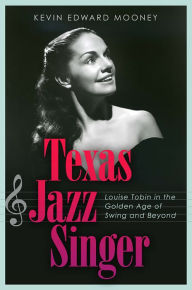 Book download amazonTexas Jazz Singer: Louise Tobin in the Golden Age of Swing and Beyond  byKevin Mooney, Hunter Hayes9781623499655