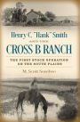 Henry C. Hank Smith and the Cross B Ranch: The First Stock Operation on the South Plains