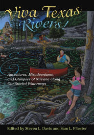 Title: Viva Texas Rivers!: Adventures, Misadventures, and Glimpses of Nirvana along Our Storied Waterways, Author: Steven L. Davis