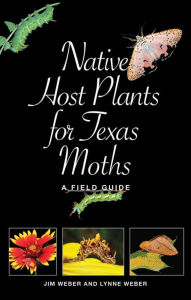 Title: Native Host Plants for Texas Moths: A Field Guide, Author: Lynne M. Weber