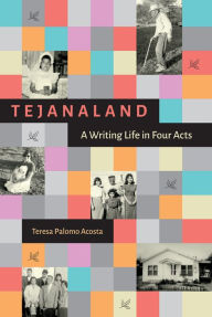 Title: Tejanaland: A Writing Life in Four Acts, Author: Teresa Palomo Acosta