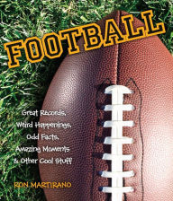 Title: Football: Great Records, Weird Happenings, Odd Facts, Amazing Moments & Other Cool Stuff, Author: Ron Martirano