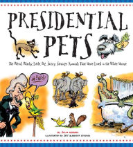 Title: Presidential Pets: The Weird, Wacky, Little, Big, Scary, Strange Animals That Have Lived In The White House, Author: Julia Moberg