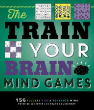 Title: The Train Your Brain Mind Games: 156 Puzzles for a Superior Mind, Author: Peter De Schepper