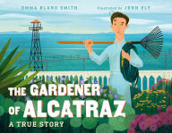 Free book podcasts download The Gardener of Alcatraz: A True Story by Emma Bland Smith, Jenn Ely