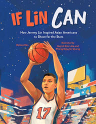 Title: If Lin Can: How Jeremy Lin Inspired Asian Americans to Shoot for the Stars, Author: Richard Ho
