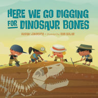 Free libary books download Here We Go Digging for Dinosaur Bones  by Susan Lendroth, Bob Kolar, Susan Lendroth, Bob Kolar