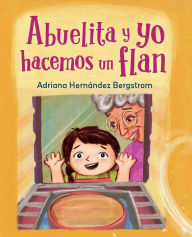 Title: Abuelita y yo hacemos flan, Author: Adriana Hernández Bergstrom