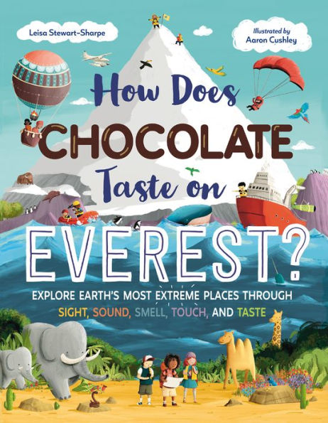 How Does Chocolate Taste on Everest?: Explore Earth's Most Extreme Places Through Sight, Sound, Smell, Touch, and