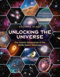 Title: Unlocking the Universe: The Cosmic Discoveries of the Webb Space Telescope, Author: Suzanne Slade