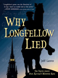Title: Why Longfellow Lied: The Truth About Paul Revere's Midnight Ride, Author: Jeff Lantos