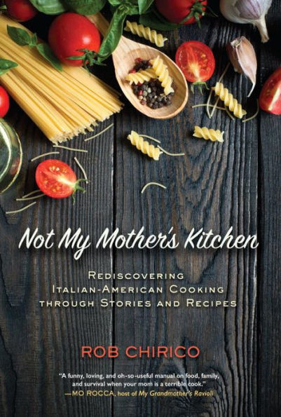 Not My Mother's Kitchen: Rediscovering Italian-American Cooking Through Stories and Recipes