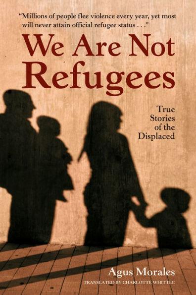 We Are Not Refugees: True Stories of the Displaced