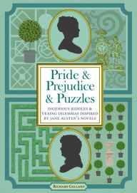 Title: Pride & Prejudice & Puzzles: Ingenious Riddles & Vexing Dilemmas Inspired by Jane Austen's Novels, Author: Richard Galland